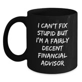 Funny Financial Advisor Gifts from Friends to Coworkers, I Can't Fix Stupid But I'm A Fairly Decent Financial Advisor, Graduation Unique Gifts for Men, Black Coffee Mug - Main
